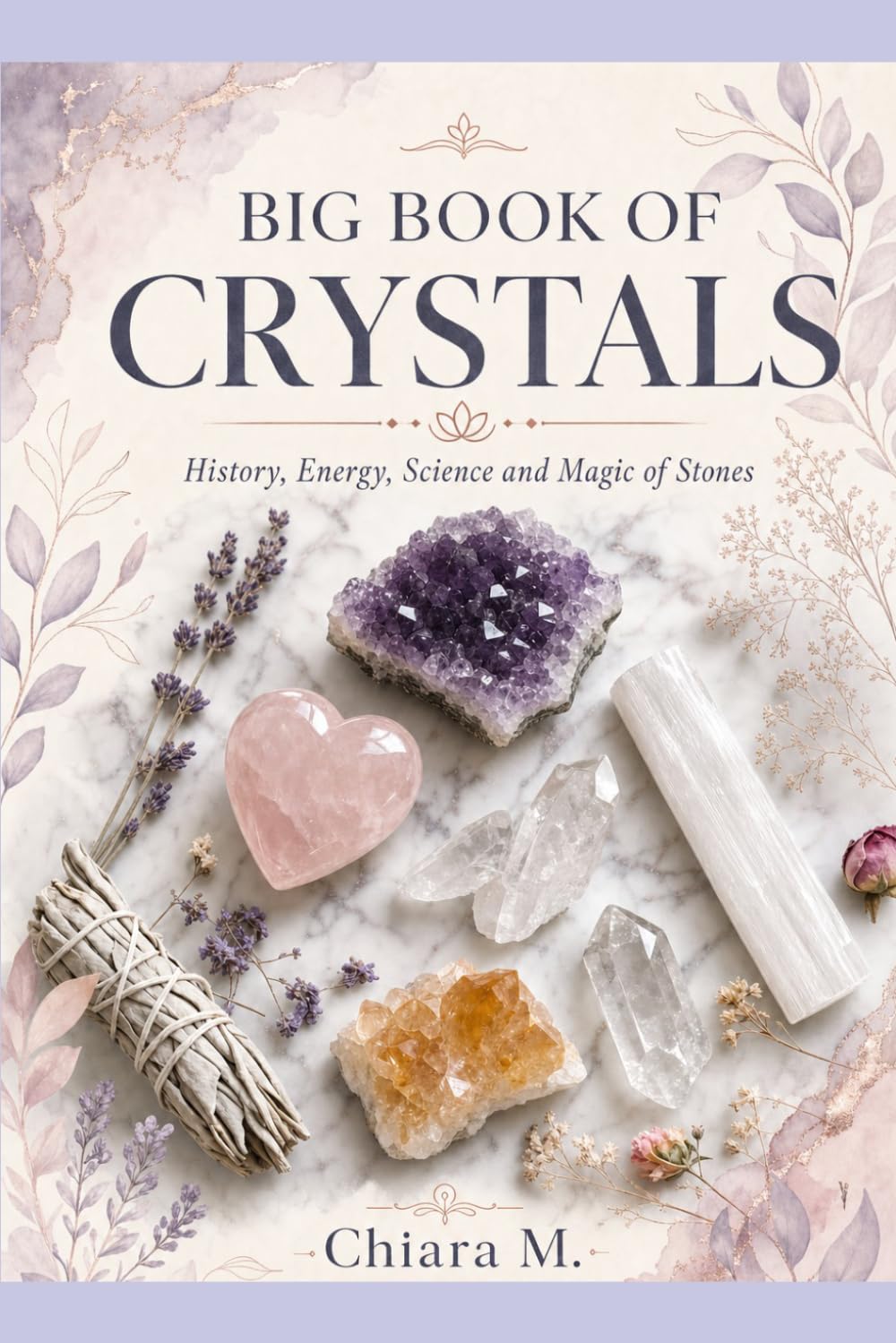 Big book of crystals: history, healing, energy, science and magic of stones for beginners and experts.