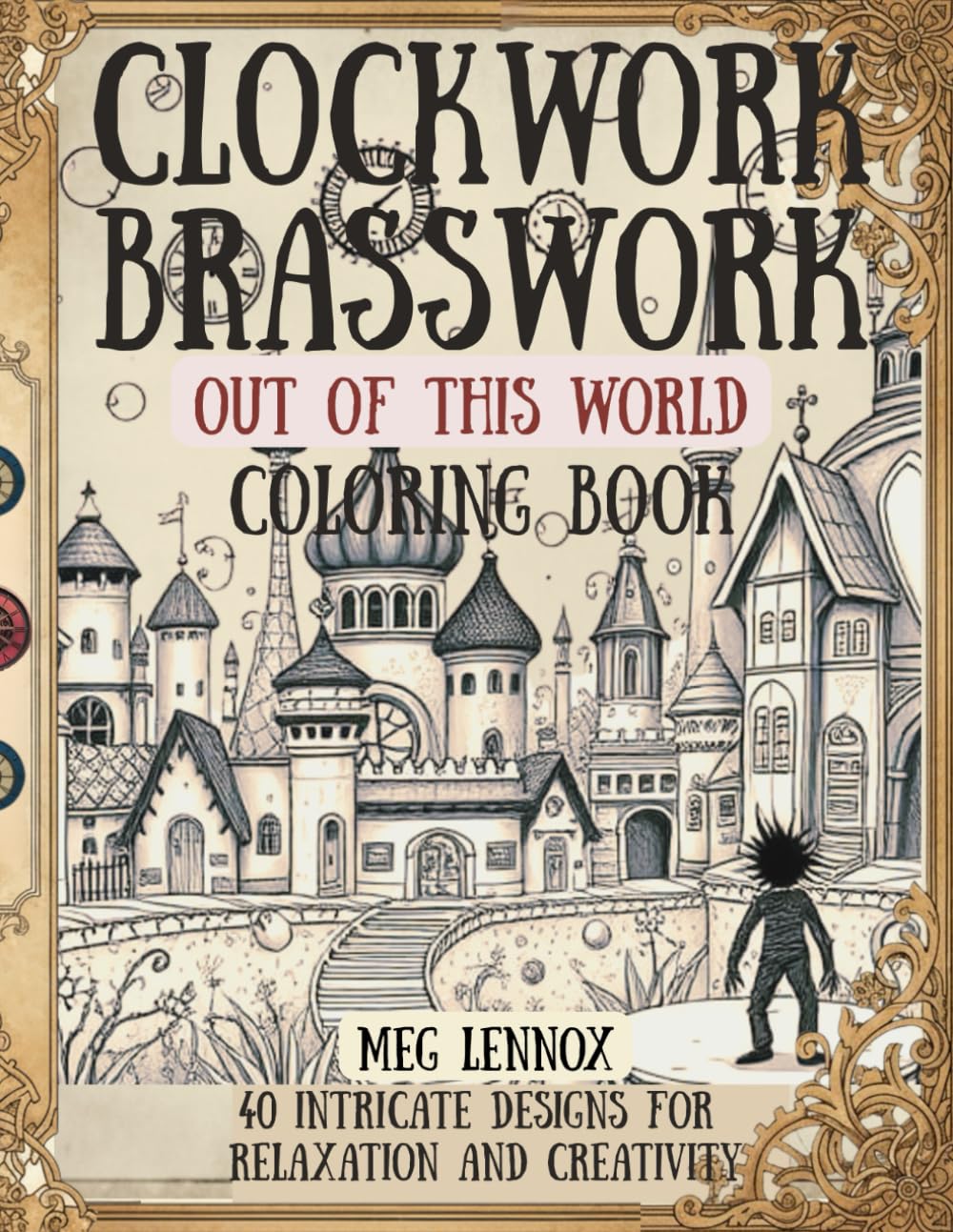 Clockwork Brasswork, Out of This World Coloring Book: Steampunk, 40 Intricate Designs for Relaxation and Creativity (The Clockwork Brasswork Coloring Series)
