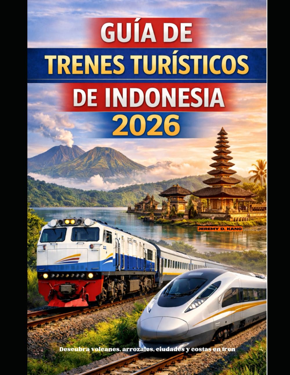 GUÍA DE TRENES TURÍSTICOS DE INDONESIA 2026: Descubra volcanes, arrozales, ciudades y costas en tren (The Train Traveler Series)
