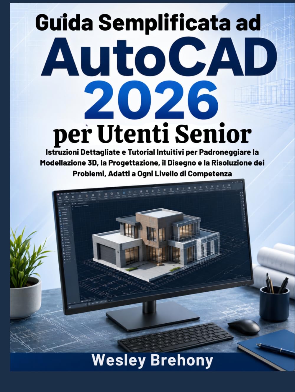Guida Semplificata ad AutoCAD 2026 per Utenti Senior: Istruzioni Dettagliate e Tutorial Intuitivi per Padroneggiare la Modellazione 3D, la ... Problemi, Adatti a Ogni Livello di Competenza