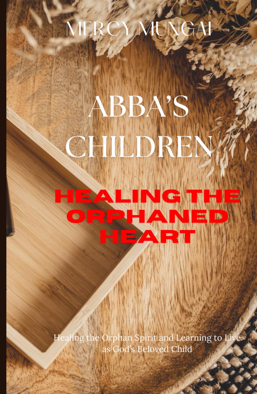 Abba’s Children: Healing the Orphaned Heart; Healing the Orphan Spirit and Learning to Live as God’s Beloved Child; A healing journey from spiritual ... & Formation Collection for Christian Women)
