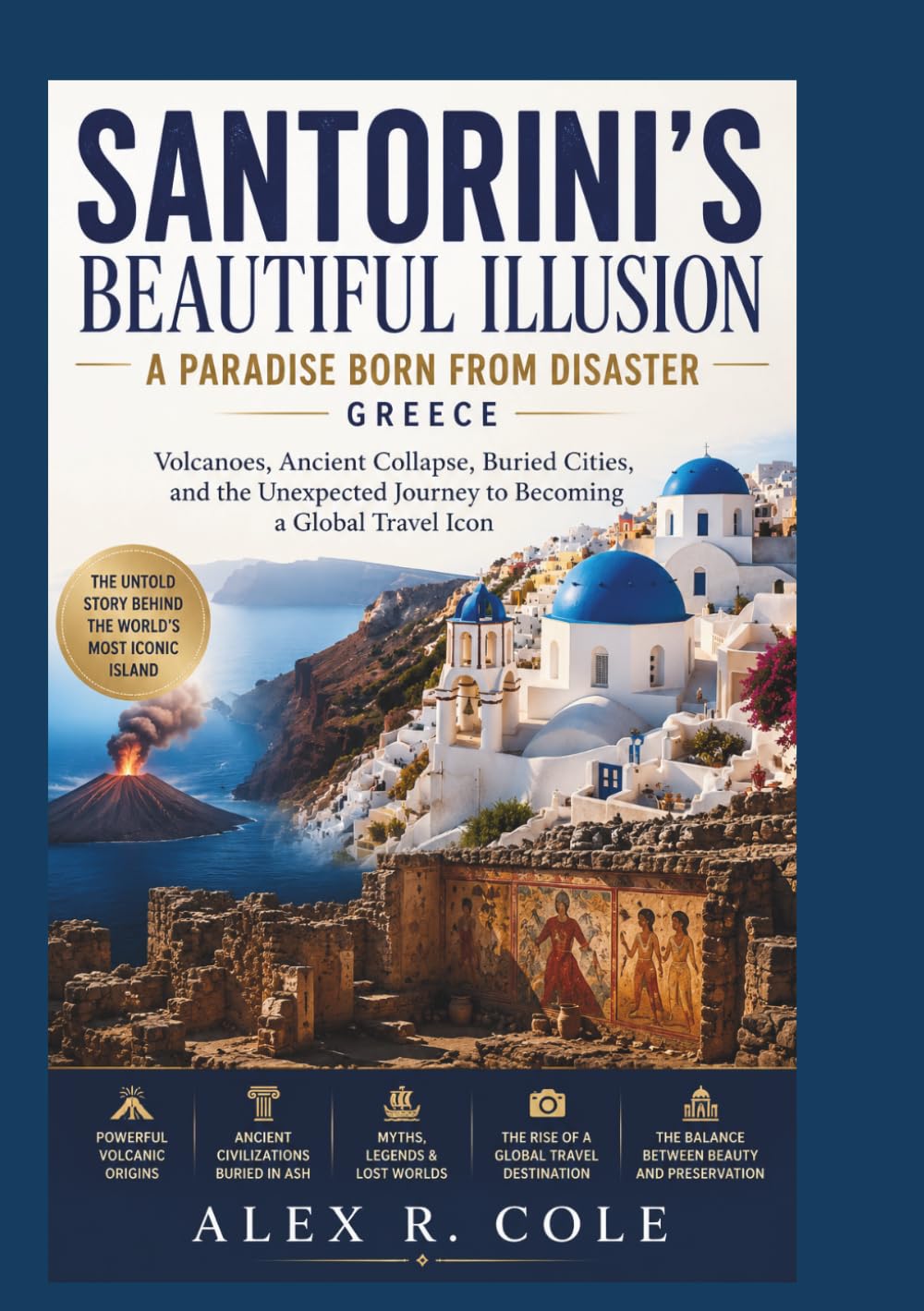SANTORINI'S BEAUTIFUL ILLUSION A PARADISE BORN FROM DISASTER GREECE: Volcanoes, Ancient Collapse, Buried Cities, and the Unexpected Journey to ... tourist attraction From Around The World)