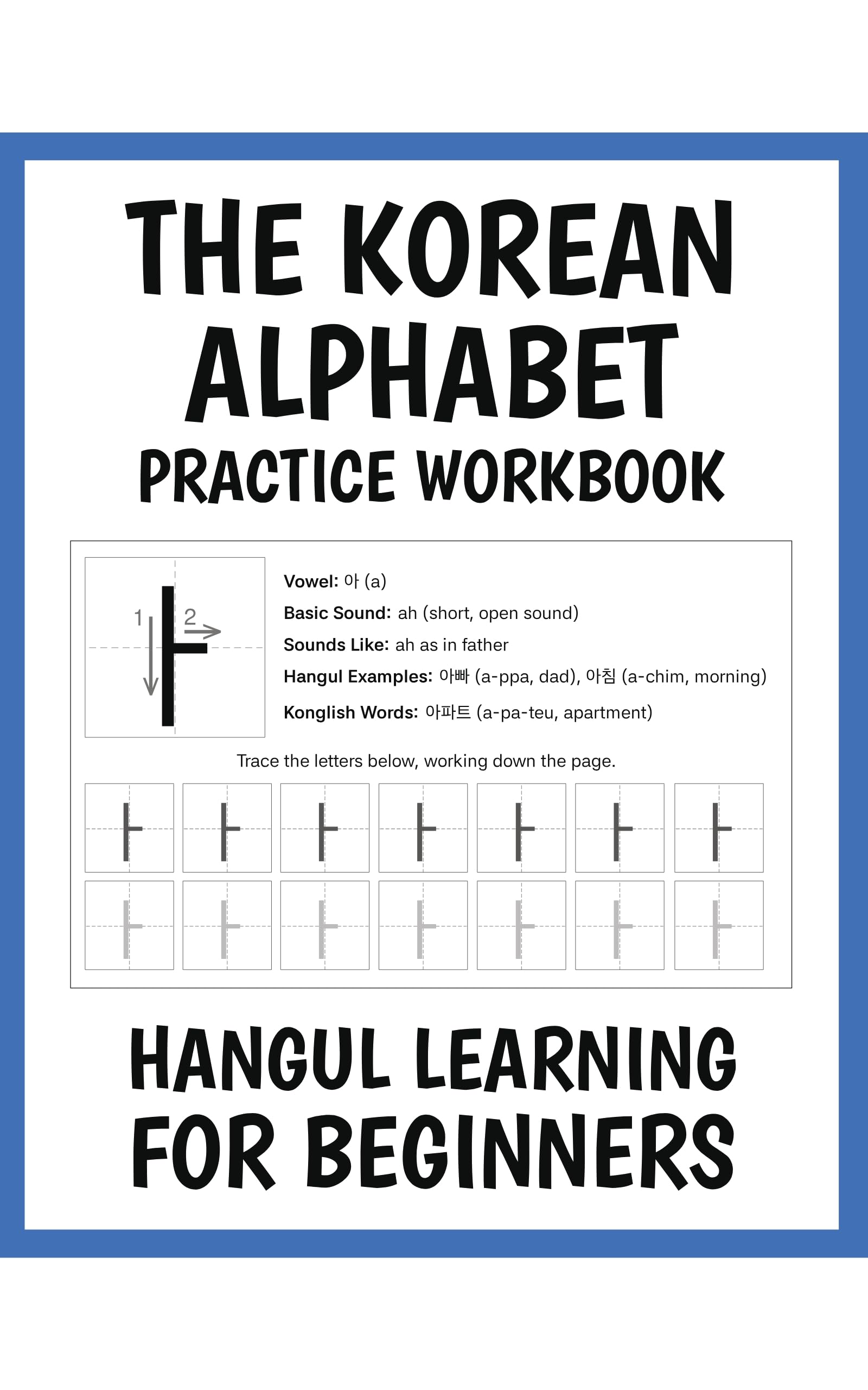 Korean Alphabet Practice Workbook: Hangul Learning for Beginners with Easy Step-by-Step Guide - Consonants, Vowels, Syllables, Batchim, Vocabulary, Sentences, and More