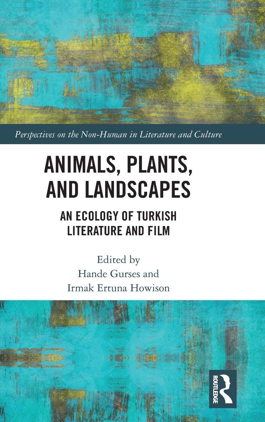 Animals, Plants, and Landscapes: An Ecology of Turkish Literature and Film (Perspectives on the Non-Human in Literature and Culture)      1st Edition