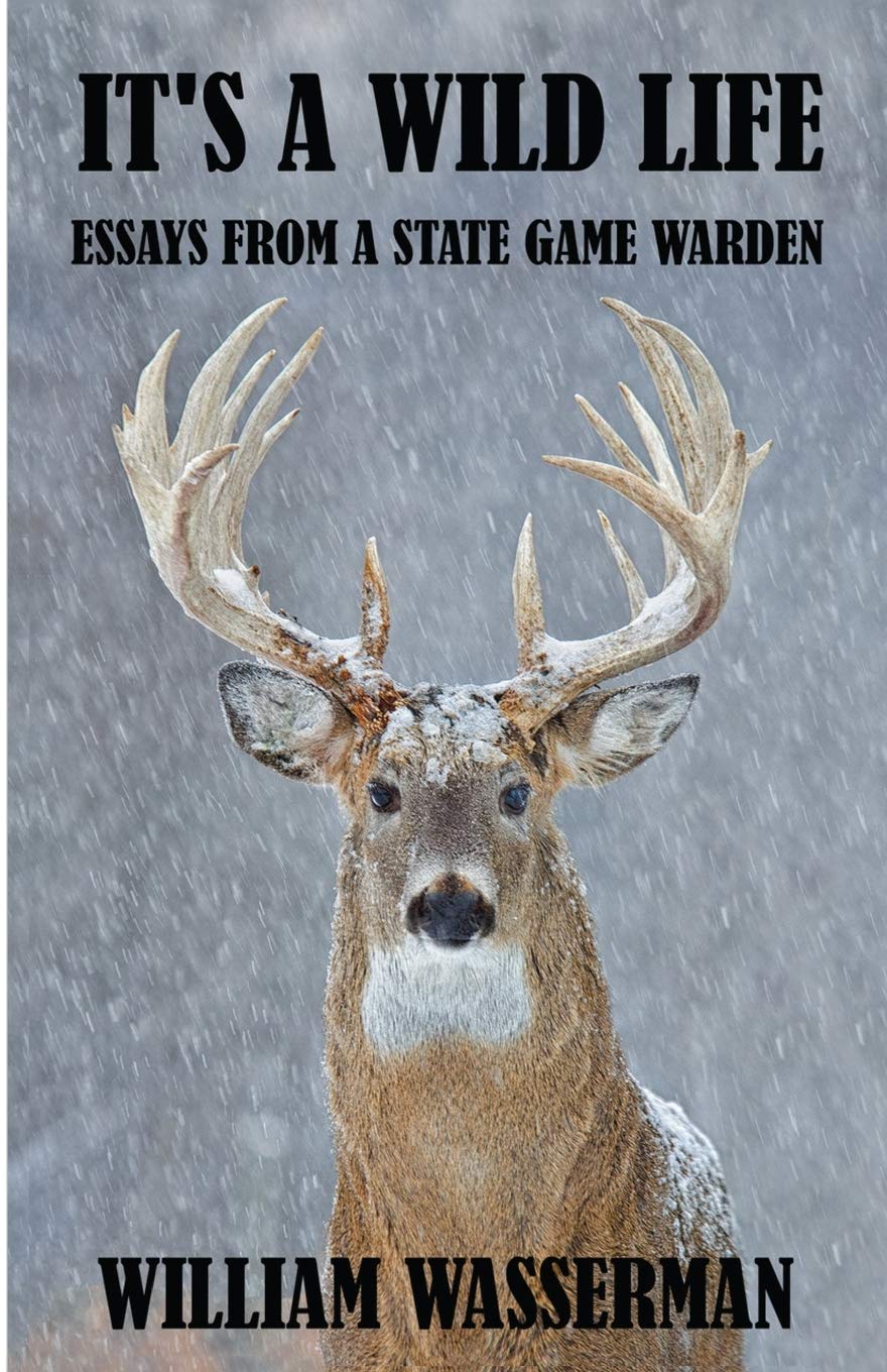It's a Wild Life: Essays from a State Game Warden (Penn's Woods Stories)