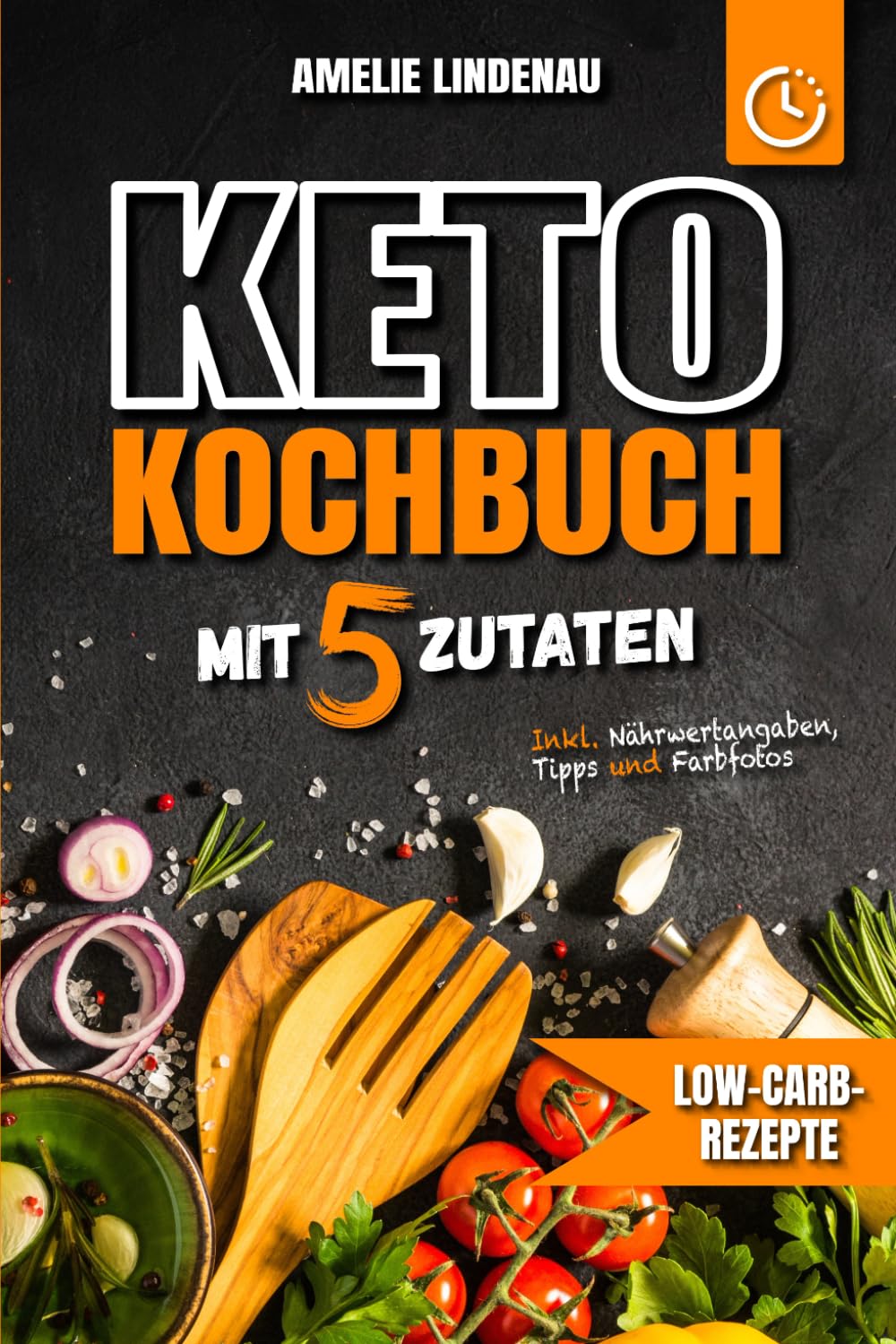 Keto Kochbuch mit 5 Zutaten: Schnelle & einfache Rezepte für alle Mahlzeiten | Low-Carb-Rezepte mit farbigen Fotos, Nährwertangaben und praktischen Tipps für den Keto-Alltag