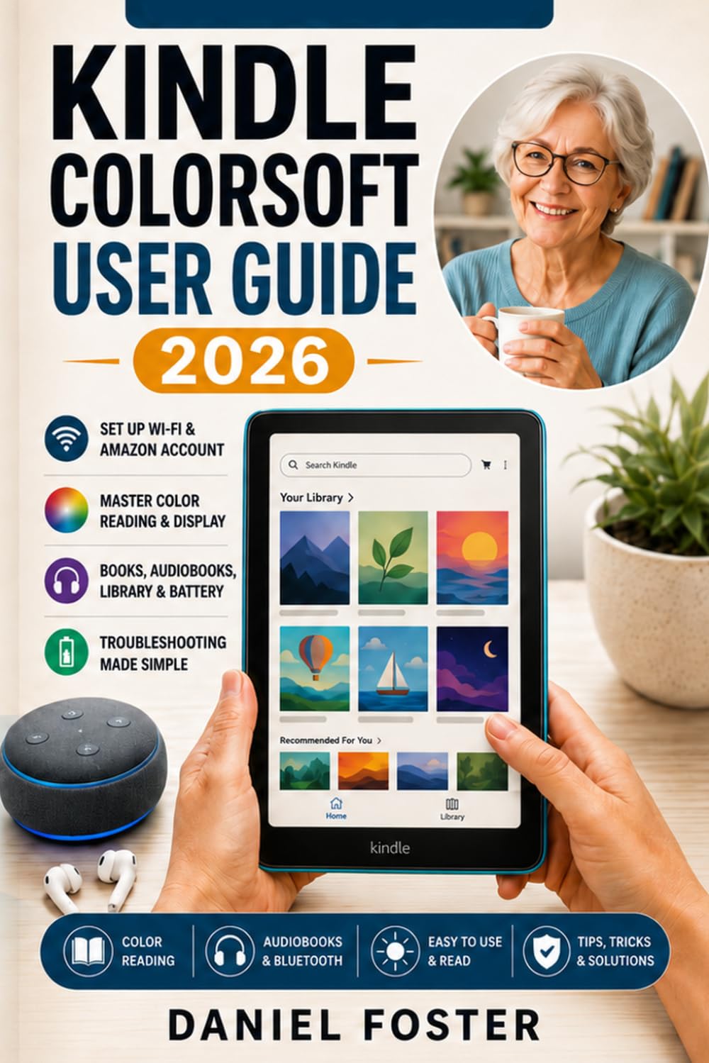 KINDLE COLORSOFT USER GUIDE 2026: Complete Manual to Set Up, Practice & Master Your New E-Reader, Amazon Account, Kids, Books, Audiobooks, Color Reading, Display, Library, Battery, Troubleshoot & More