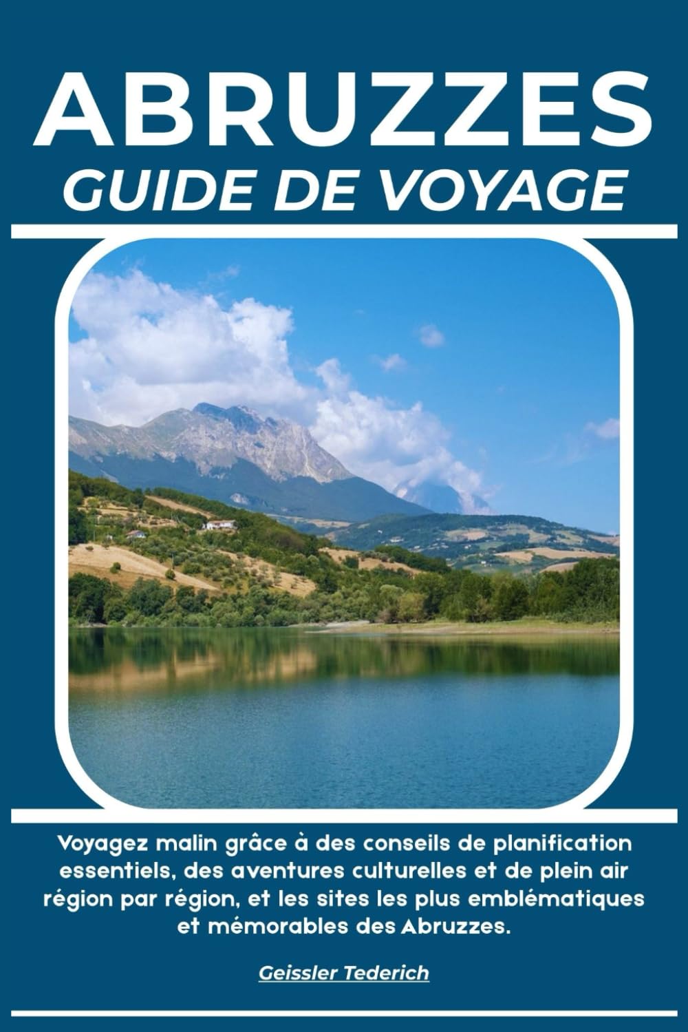 ABRUZZES GUIDE DE VOYAGE: Voyagez malin grâce à des conseils de planification essentiels, des aventures culturelles et de plein air région par région, ... emblématiques et mémorables des Abruzzes.