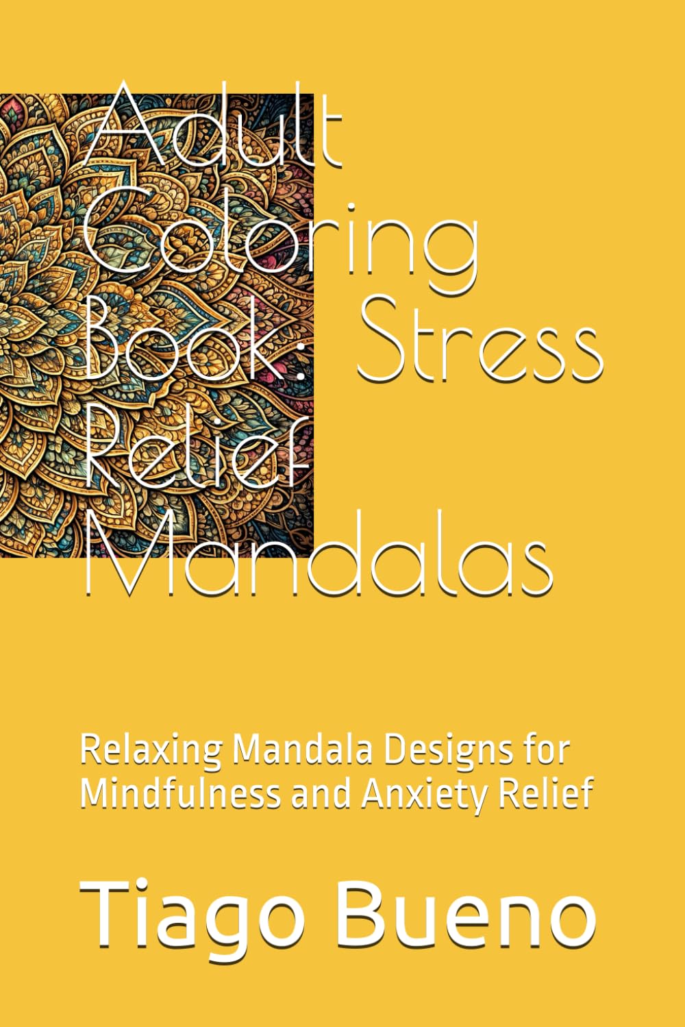 Adult Coloring Book: Stress Relief Mandalas: Relaxing Mandala Designs for Mindfulness and Anxiety Relief (Coleção Relaxamento Criativo)
