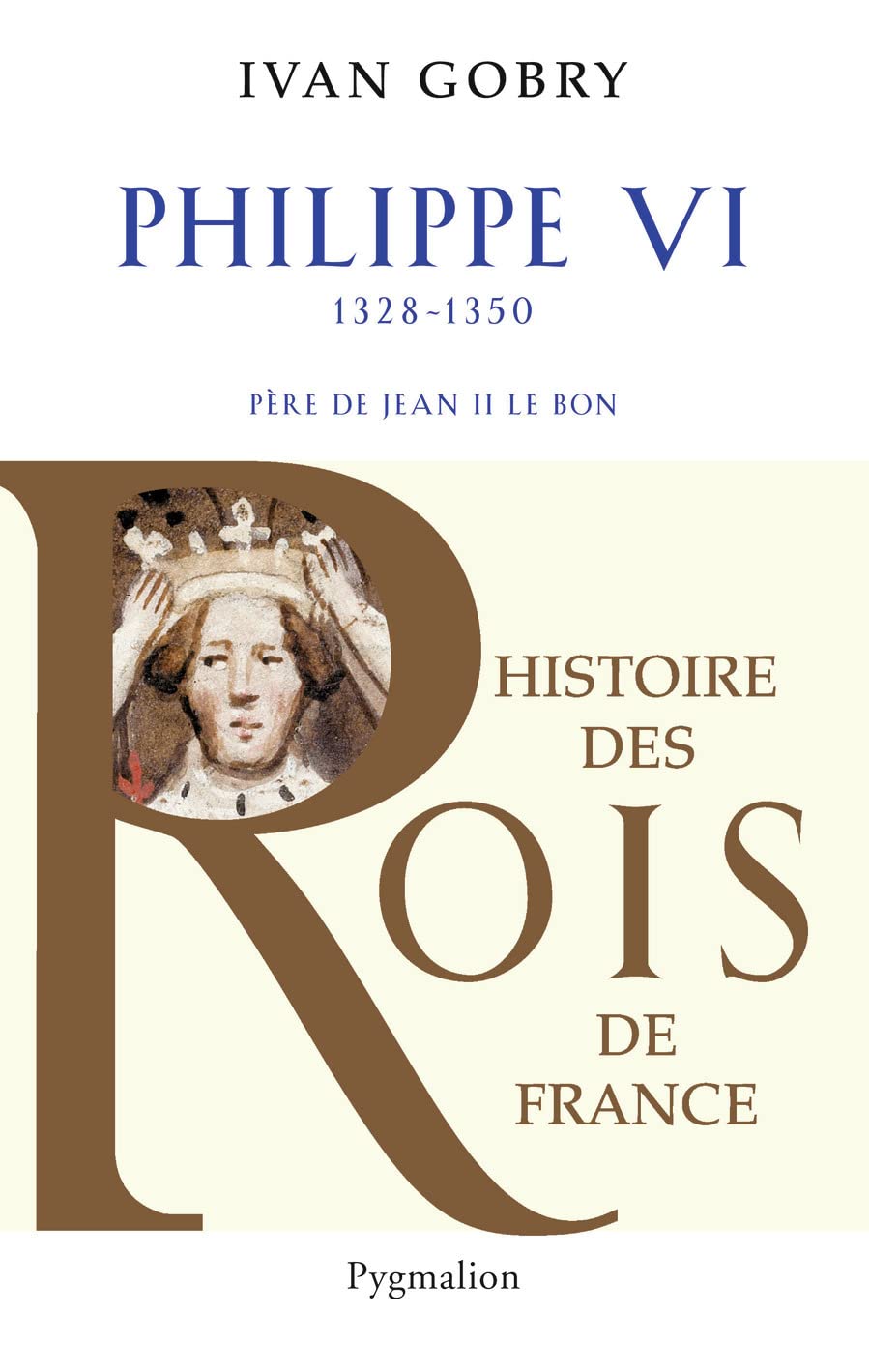 Histoire des Rois de France - Philippe VI, 1328-1350: Père de Jean II le Bon
