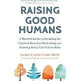 Raising Good Humans: A Mindful Guide to Breaking the Cycle of Reactive Parenting and Raising Kind, Confident Kids