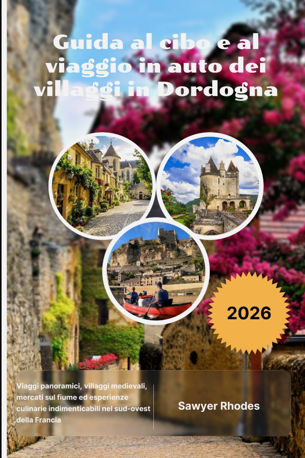 Guida al cibo e al viaggio in auto dei villaggi in Dordogna 2026: Viaggi panoramici, villaggi medievali, mercati sul fiume ed esperienze culinarie indimenticabili nel sud-ovest della Francia