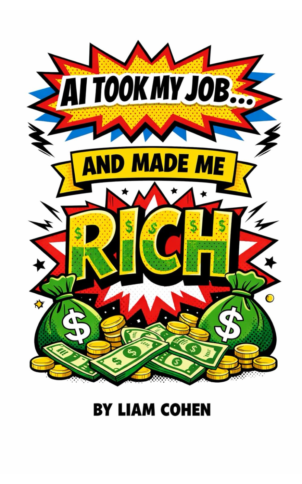 AI Took My Job… And Made Me Rich: The Untold Blueprint to Letting Robots Work for You