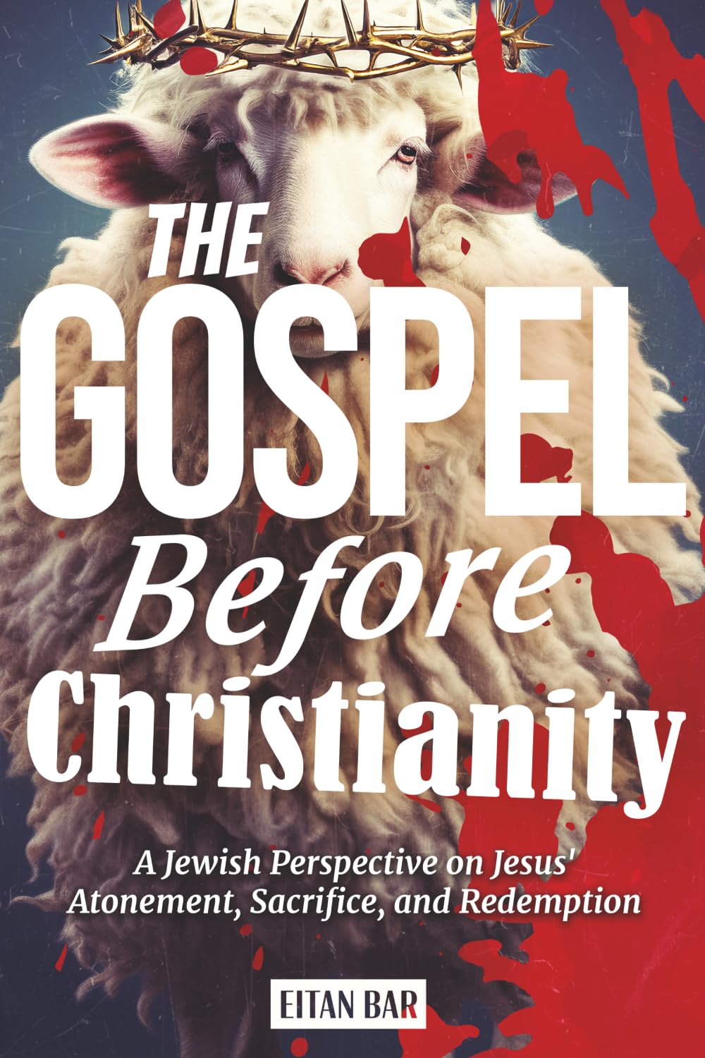 The Gospel Before Christianity: A Jewish Perspective on Jesus' Atonement, Sacrifice, and Redemption (Recovering the Original Gospel Series)