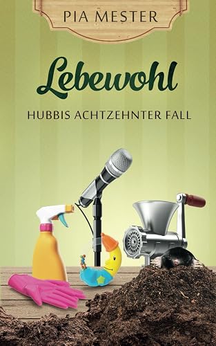 Lebewohl: Hubbis achtzehnter Fall (Hubbi ermittelt, Band 18)