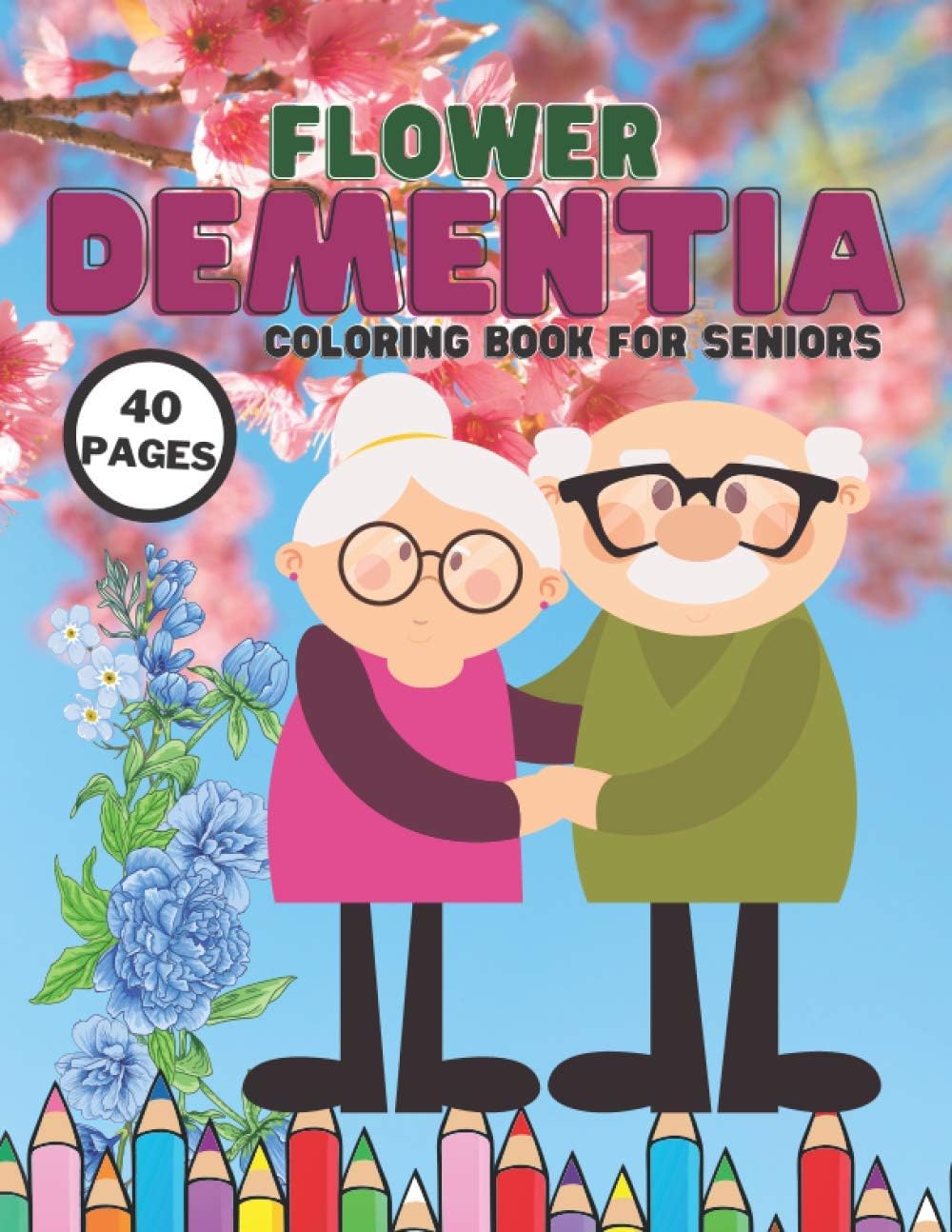 Flower Dementia Coloring Book For Seniors: Stress Relief Coloring Books Series For Beginners, Older Adults And People With Dementia & Alzheimer’s,Parkinson’s, Beautiful Easy 40Pages