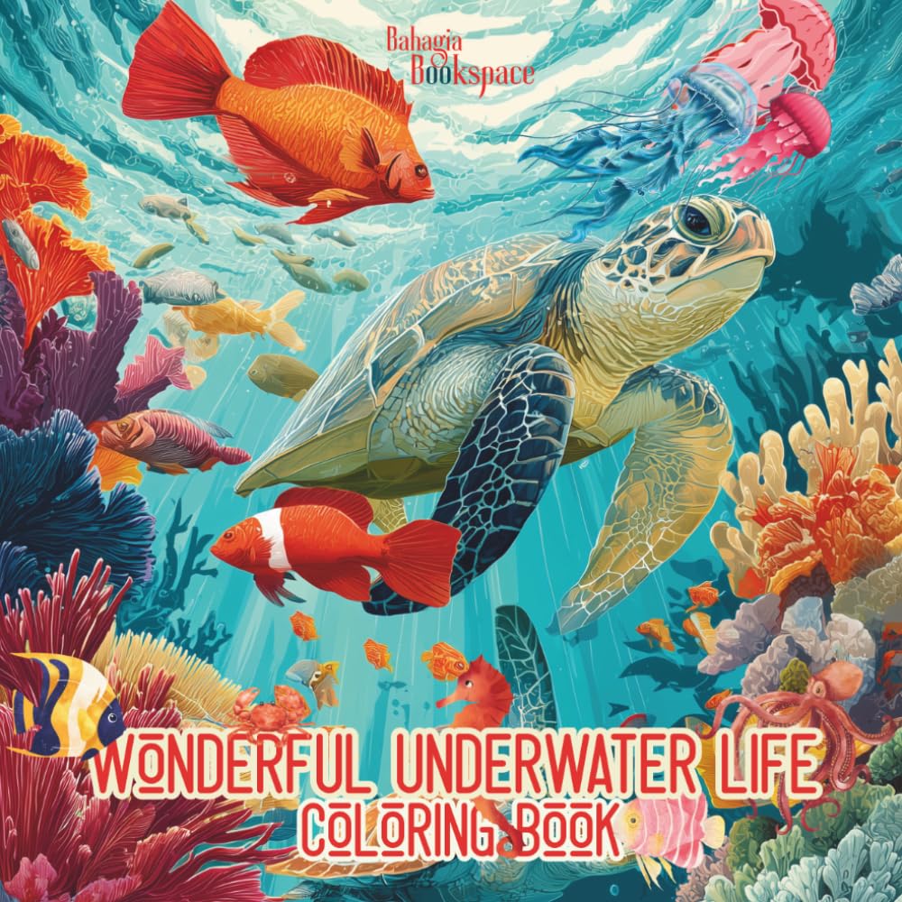 Wonderful Underwater Life Coloring Book: For Kids, Teens and Adults : Beautiful Sea Creatures, Stunning Underwater Scenery for Creative Fun, Mindfulness, Relaxation and Stress Relief