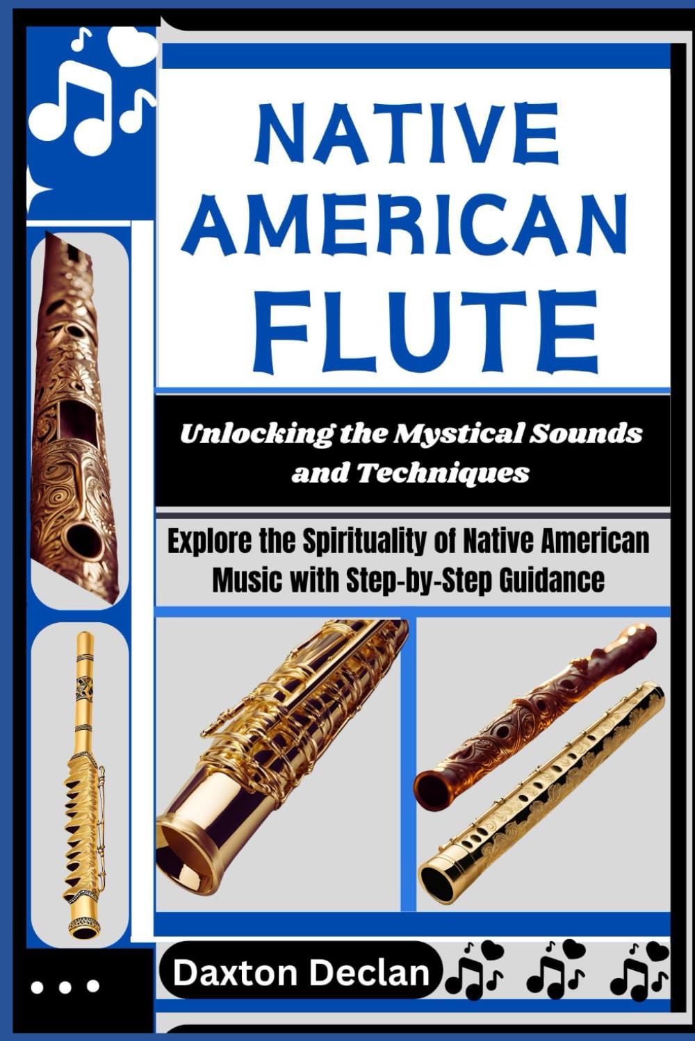 NATIVE AMERICAN FLUTE: Unlocking the Mystical Sounds and Techniques: Explore the Spirituality of Native American Music with Step-by-Step Guidance