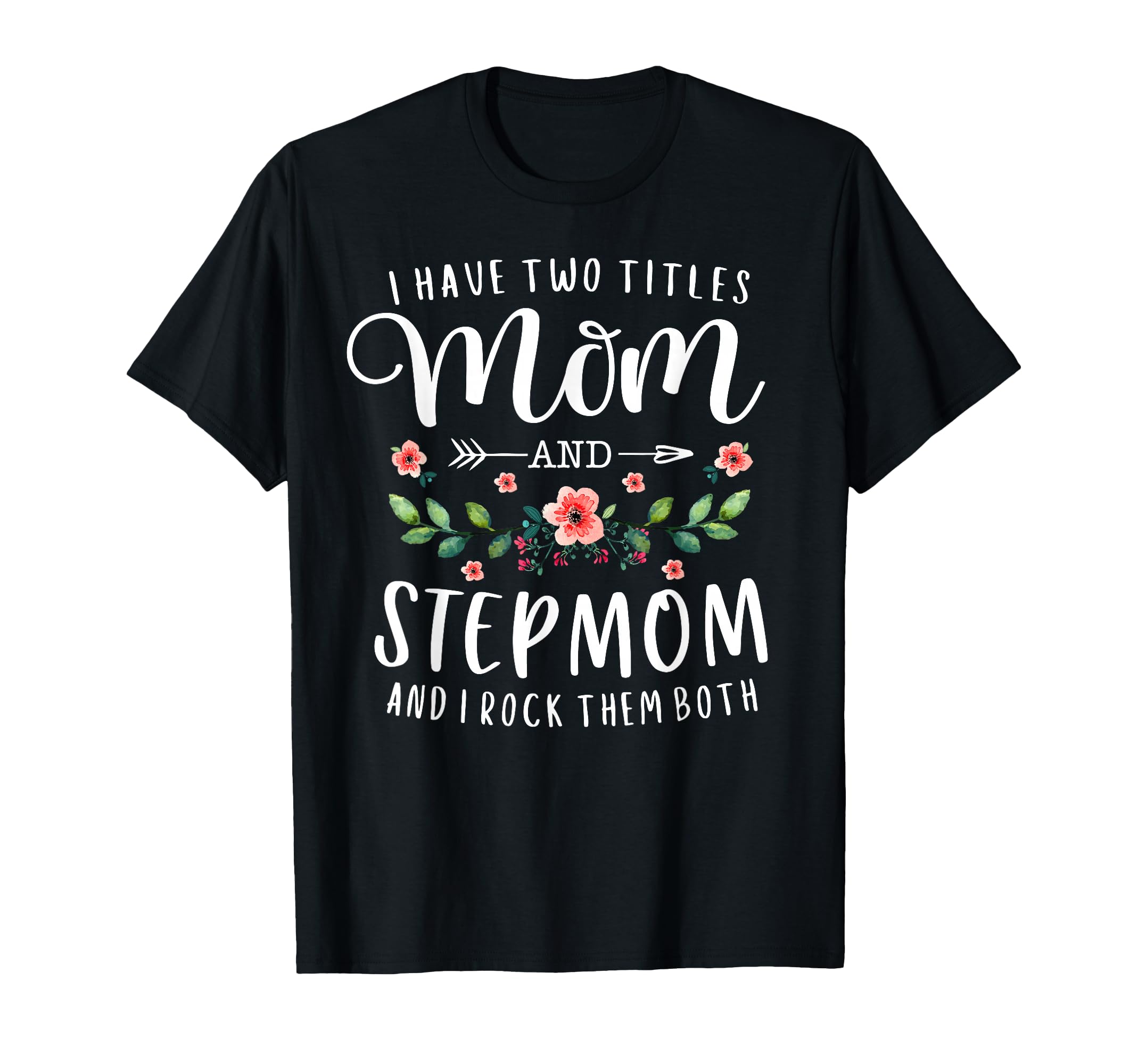 I Have Two Titles Mom and Stepmom Gifts Floral Stepmother T-Shirt