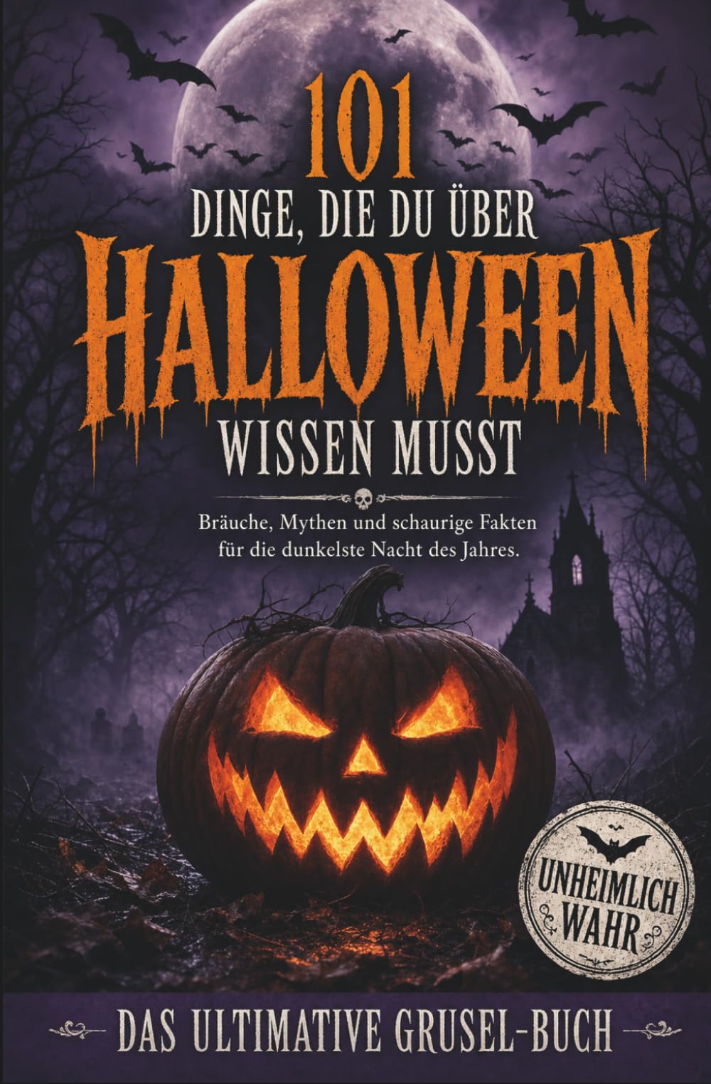 101 Dinge, die du über Halloween wissen musst: Bräuche, Mythen und schaurige Fakten für die dunkelste Nacht des Jahres - Das ultimative Grusel-Buch