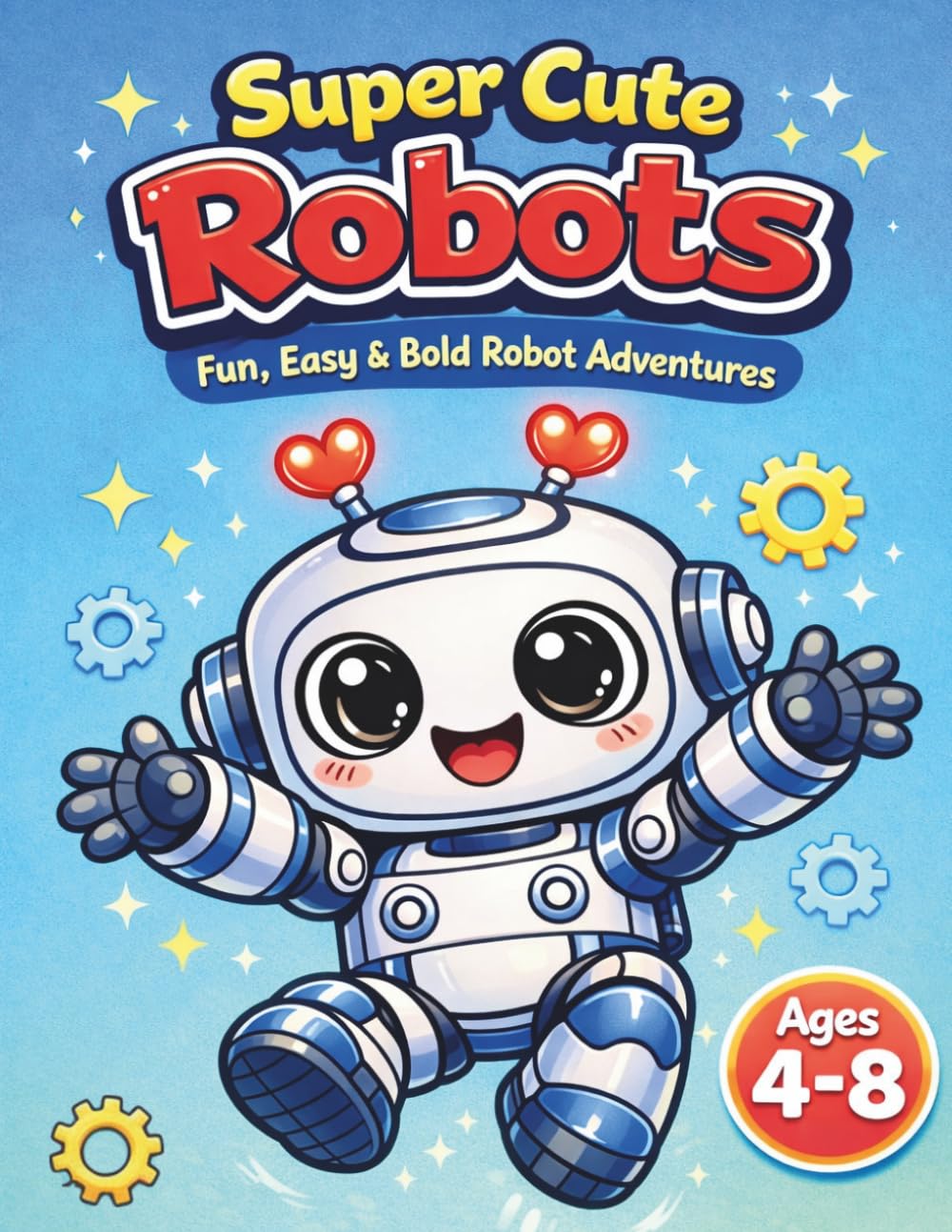 Super Cute Robots Coloring Book for Boys Ages 4–8: Fun, Easy & Educational Robot Adventures with Big Bold Lines – 40 Simple Coloring Pages for Kids