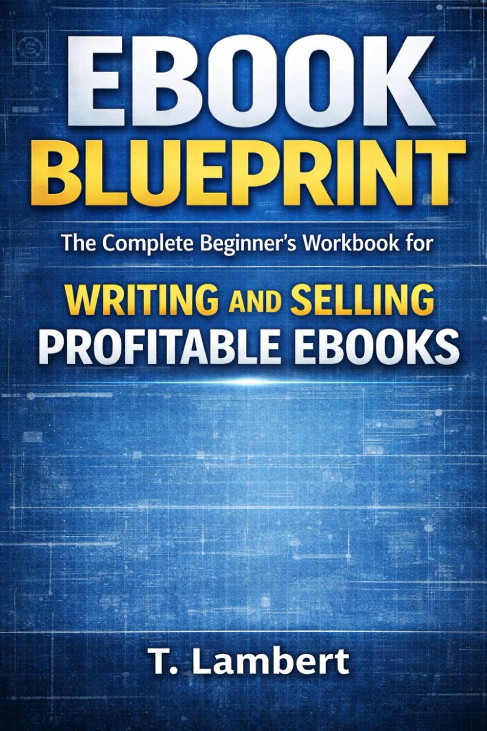 Ebook Blueprint: The Complete Beginner’s Workbook for Writing and Selling Profitable Ebooks
