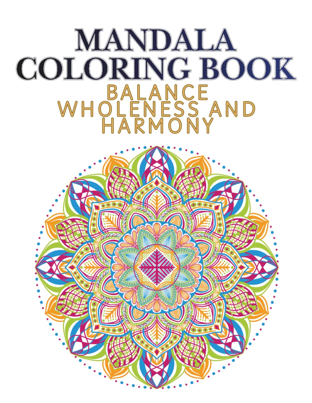 Mandala Coloring Book: A Gratitude & Mindfulness Coloring Workbook for Balance, Wholeness, and Harmony