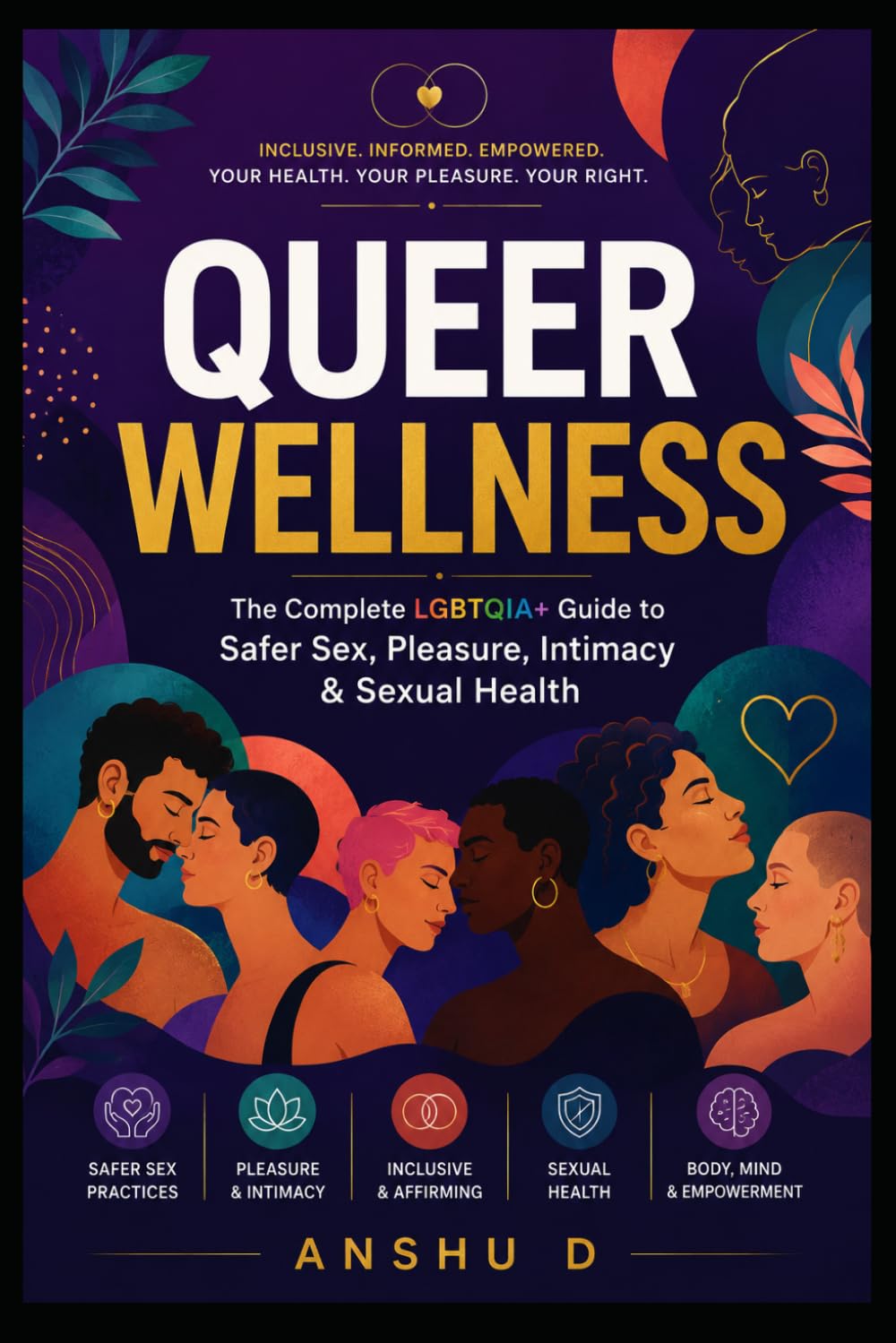 Queer Wellness The Complete LGBTQIA+ Guide to Safer Sex, Pleasure, Intimacy & Sexual Health: Science-Backed Techniques, Inclusive Intimacy, Exercise, ... Lesbian, Bisexual, Trans & Nonbinary People