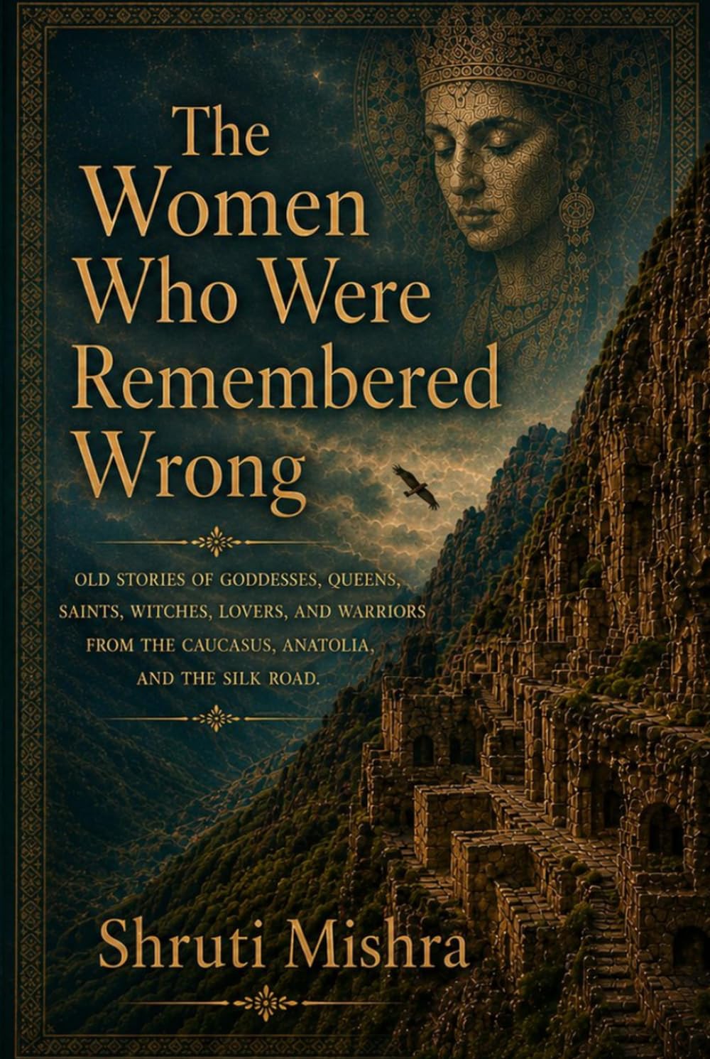 The Women Who Were Remembered Wrong: Old stories of goddesses, queens, saints, witches, lovers, and warriors from the Caucasus, Anatolia, and the Silk Road
