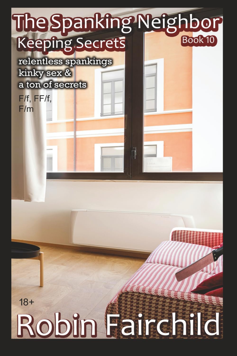 The Spanking Neighbor 10: Keeping Secrets - bare bottom spankings, corporal punishment, domestic discipline, super-hot sex & a ton of kinky secrets. F/f, FF/f, F/m