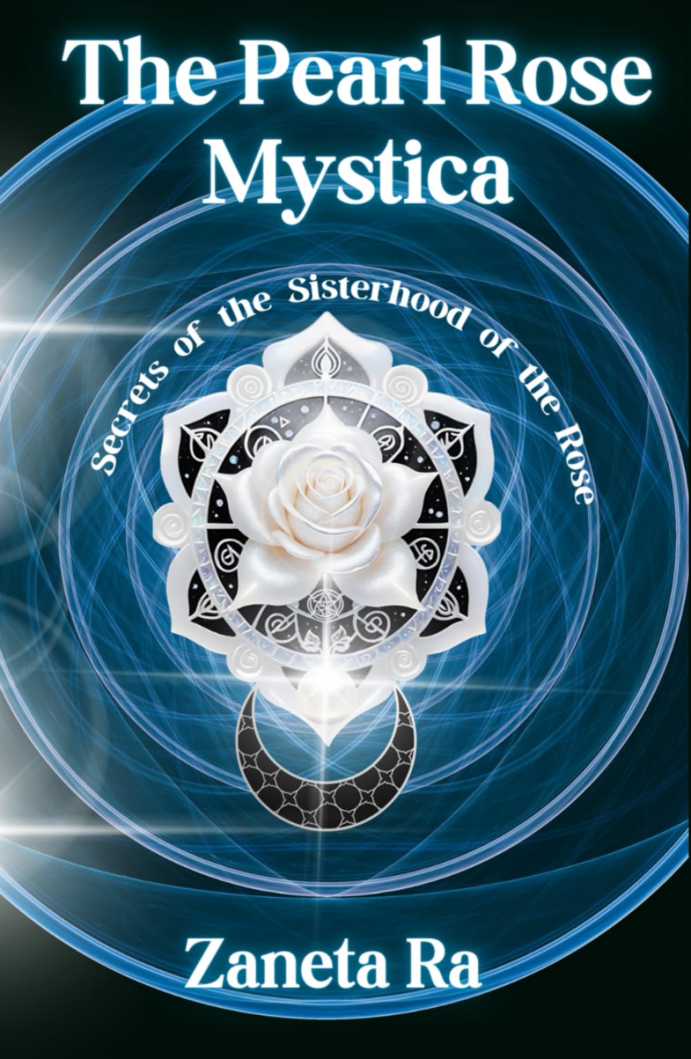 The Pearl Rose Mystica: Secrets of the Sisterhood of the Rose
