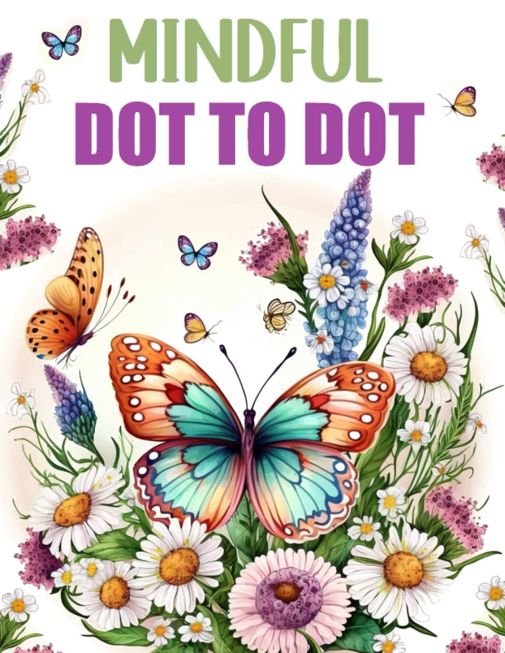 Mindful Dot to Dot Book For Adults: Jumbo Large Print Dot to Dots Birds Butterflies Flowers Animals and Landscapes