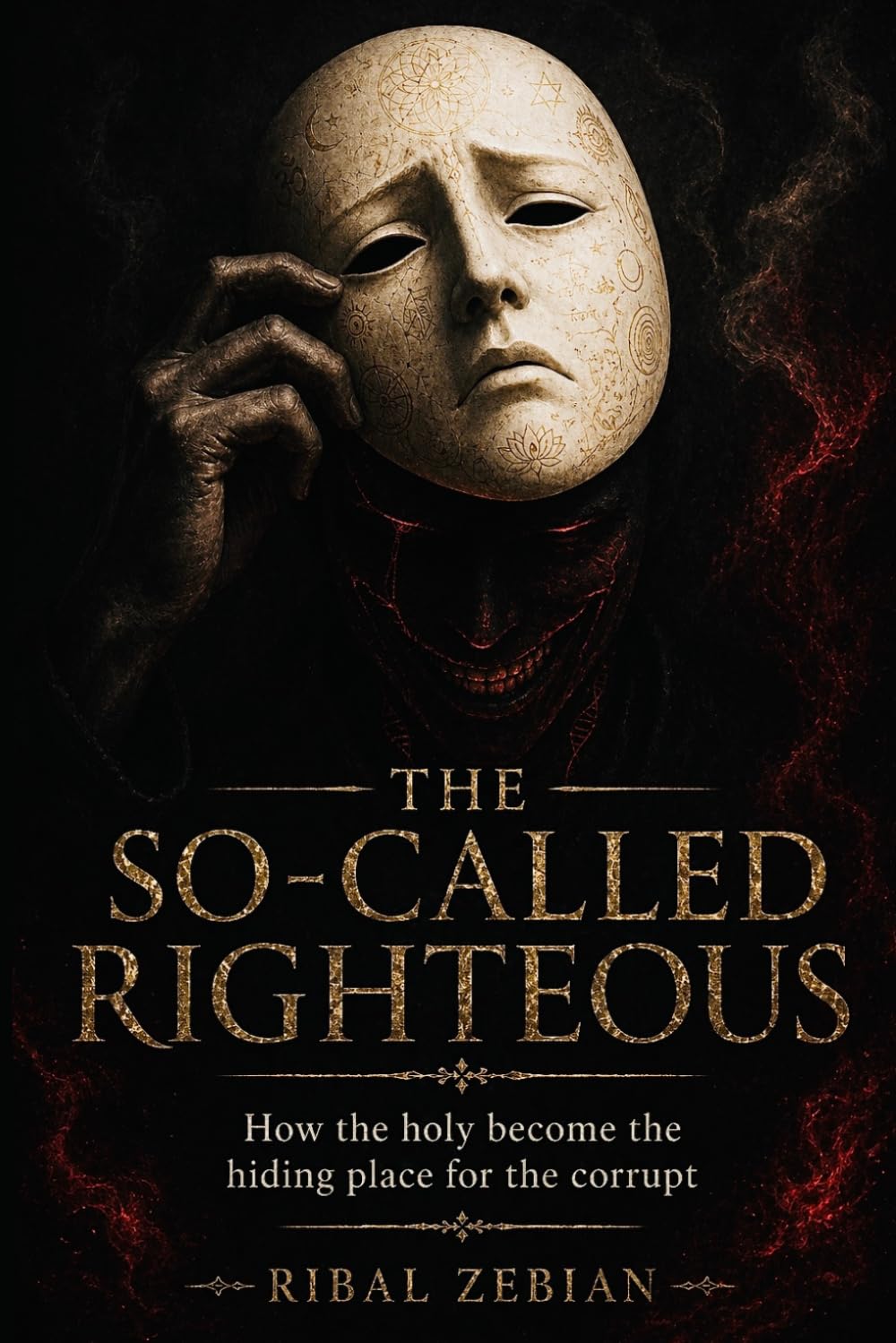 The So-Called Righteous: How the Holy Becomes the Hiding Place for the Corrupt