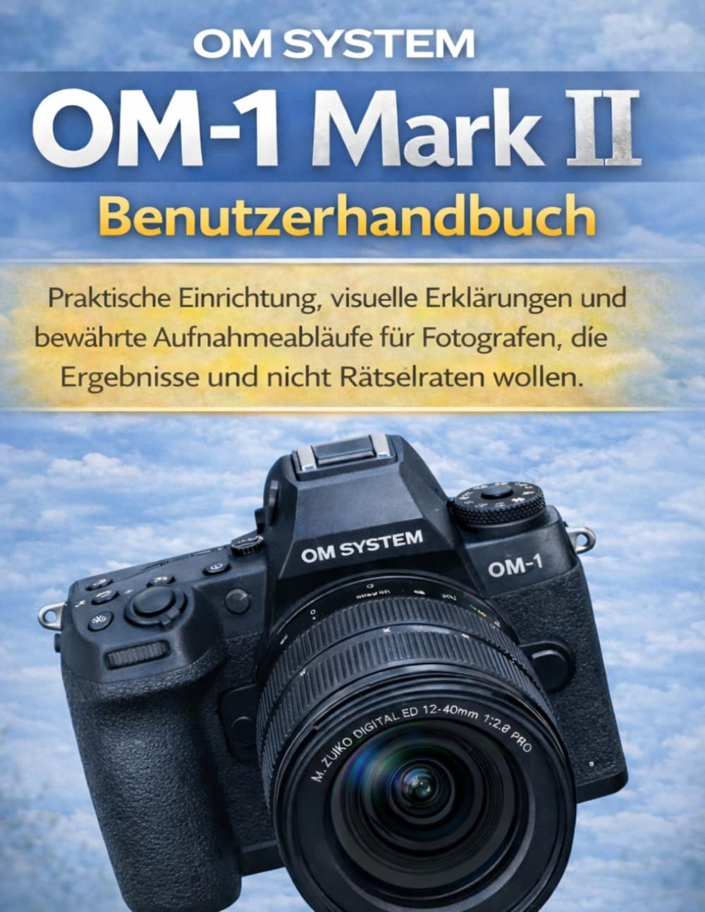 OM SYSTEM OM-1 Mark II Benutzerhandbuch: Praktische Einrichtung, visuelle Erklärungen und bewährte Aufnahmeabläufe für Fotografen, die Ergebnisse und nicht Rätselraten wollen.
