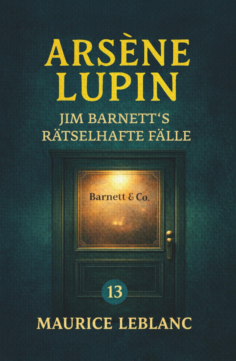 Arsène Lupin – Jim Barnett's rätselhafte Fälle. Detektivgeschichten: Band 13 der Lupin-Reihe. Neuübersetzung (Arsène Lupin, Meisterdieb und Gentleman-Gauner)