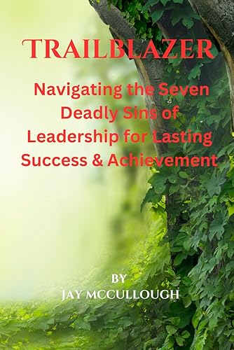 Trailblazer Navigating the Seven Deadly Sins of Leadership for Lasting Success and Achievement