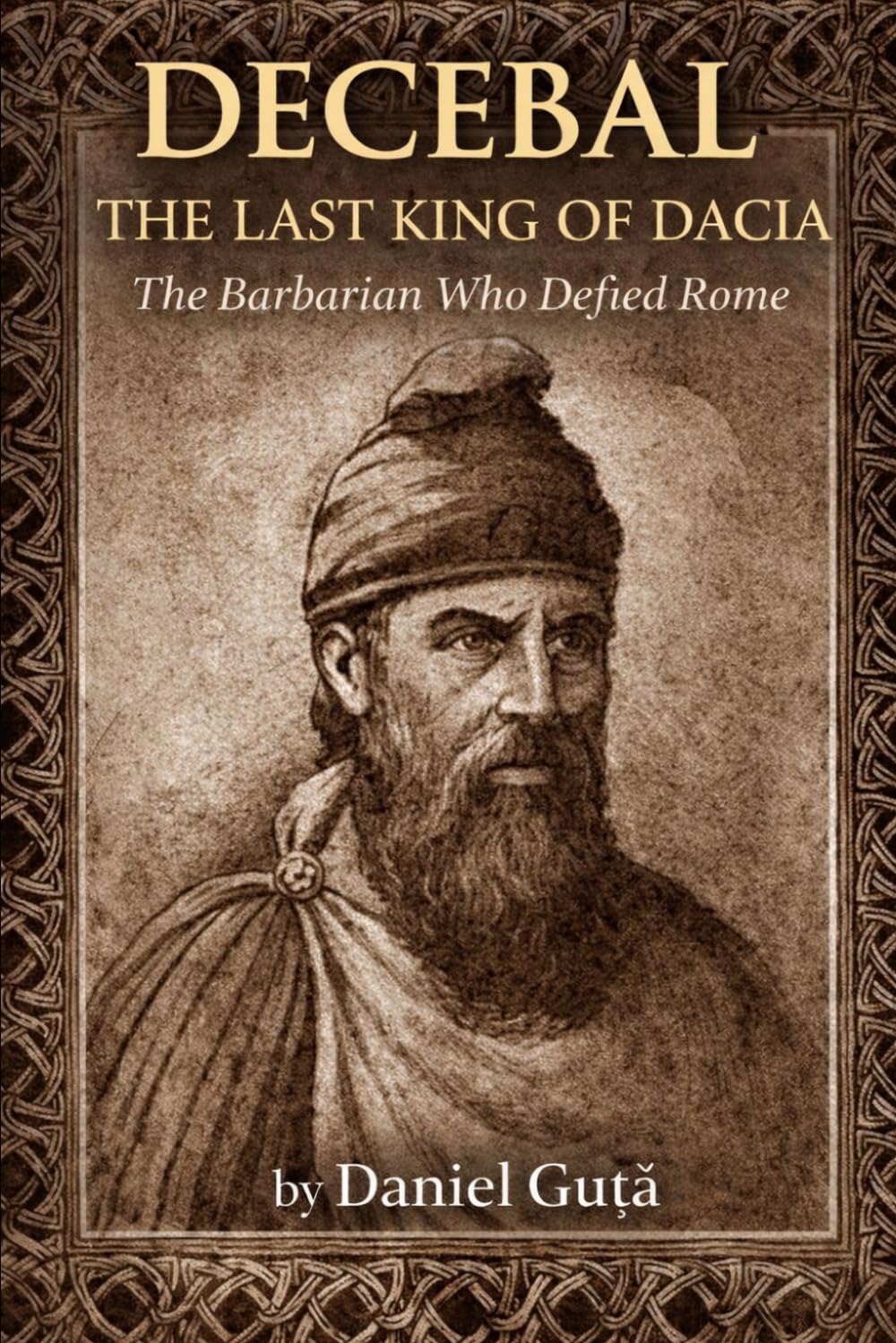 Decebal: The Last King of Dacia: The Barbarian Who Defied Rome