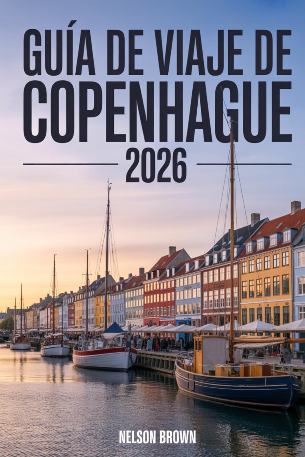 GUÍA DE VIAJE DE COPENHAGUE 2026: Consejos de expertos, itinerarios inteligentes, cultura local, vida sostenible y consejos esenciales de ... la capital de Dinamarca como un local.