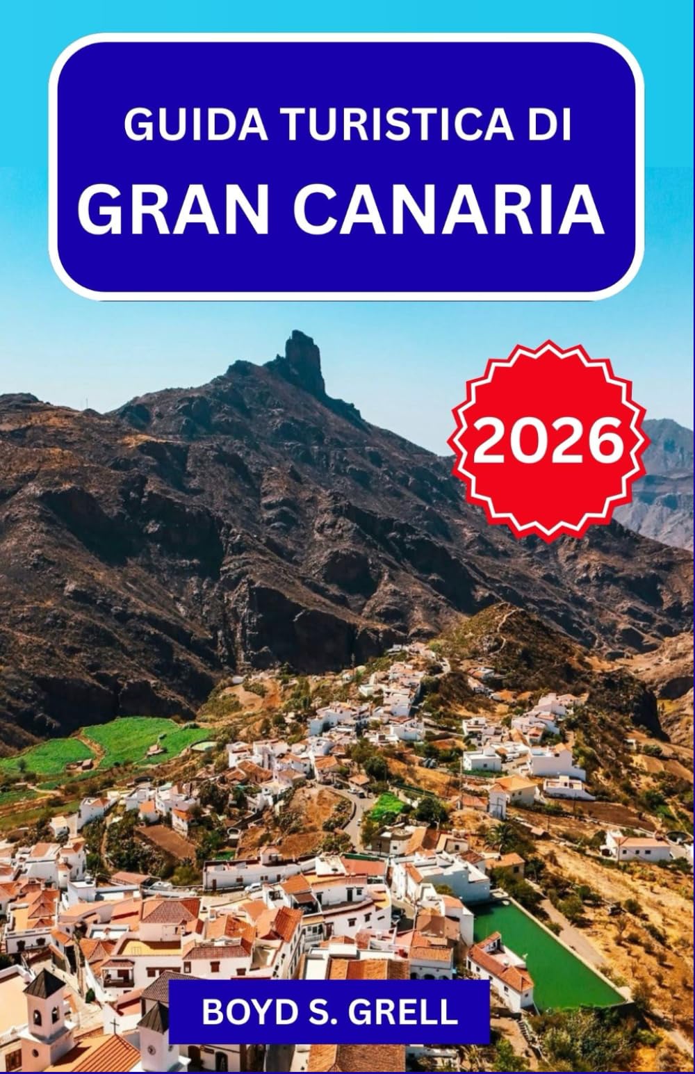 Guida turistica di Gran Canaria 2026: Pianifica in modo più intelligente con informazioni locali, viaggi panoramici su strada, spiagge atlantiche, ... pratici per ogni tipo di viaggiatore