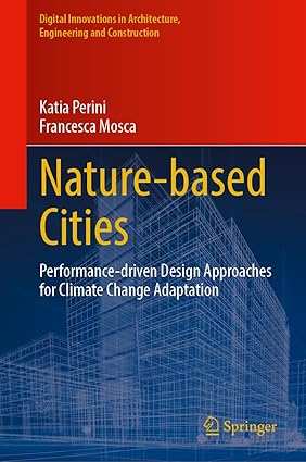 Nature-Based Cities: Performance-Driven Design Approaches for Climate Change Adaptation (Digital Innovations in Architecture, Engineering and Construction)