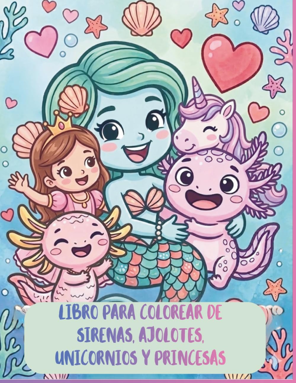 Libro para colorear de sirenas, ajolotes, unicornios y princesas: Una fantástica aventura de colorear mítica