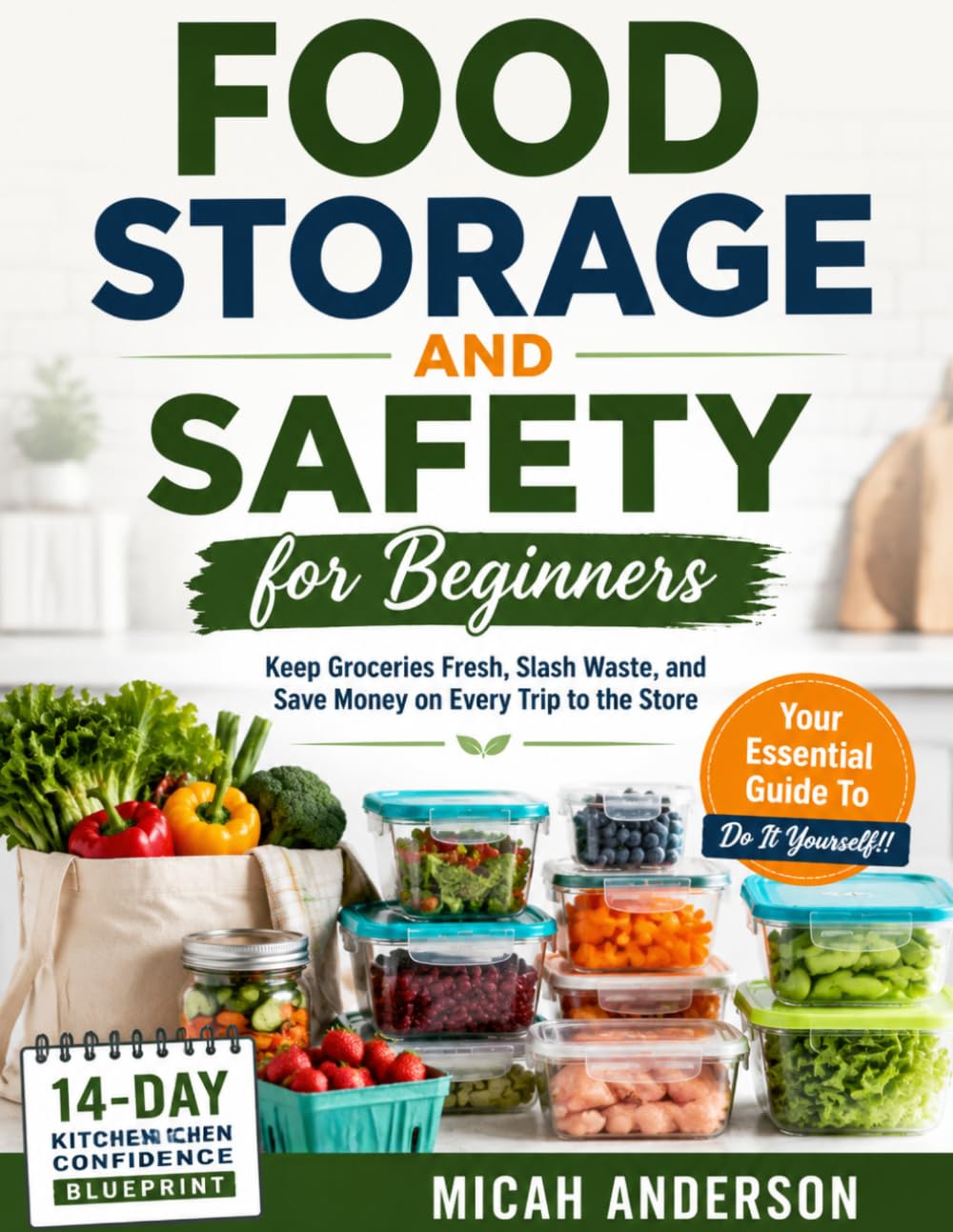 Food Storage and Safety for Beginners: Keep Groceries Fresh, Slash Waste, and Save Money on Every Trip to the Store