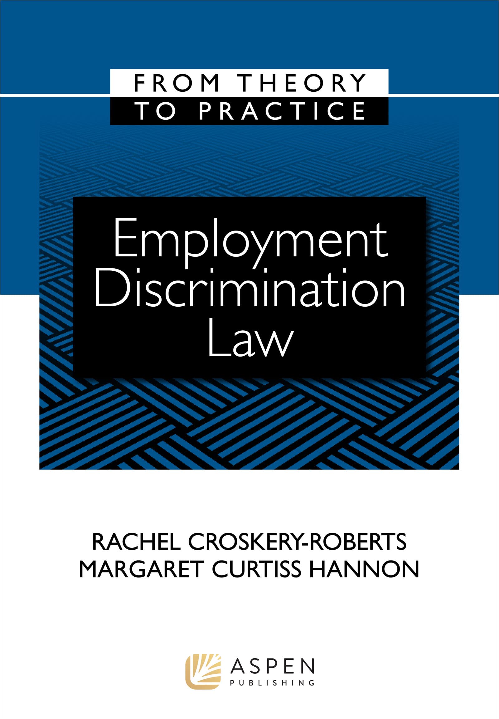 Employment Discrimination Law: From Theory to Practice (Aspen Coursebook Series)