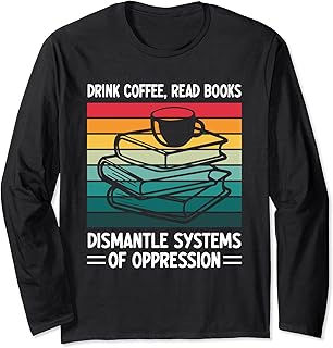 Drink Coffee Read Books Dismantle Systems of Oppression Long Sleeve T-Shirt