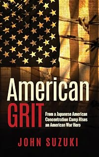 American Grit: From a Japanese American Concentration Camp Rises an American War Hero