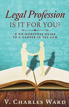 Legal Profession Is It For You? A No-Nonsense Guide to a Career in the Law