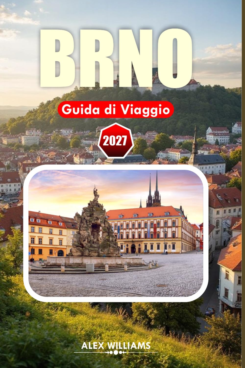 BRNO GUIDA DI VIAGGIO 2027: Il tuo compagno essenziale per monumenti storici, cucina locale, gioielli nascosti, gite di un giorno, esperienze ... per esplorare il cuore della Moravia del Sud