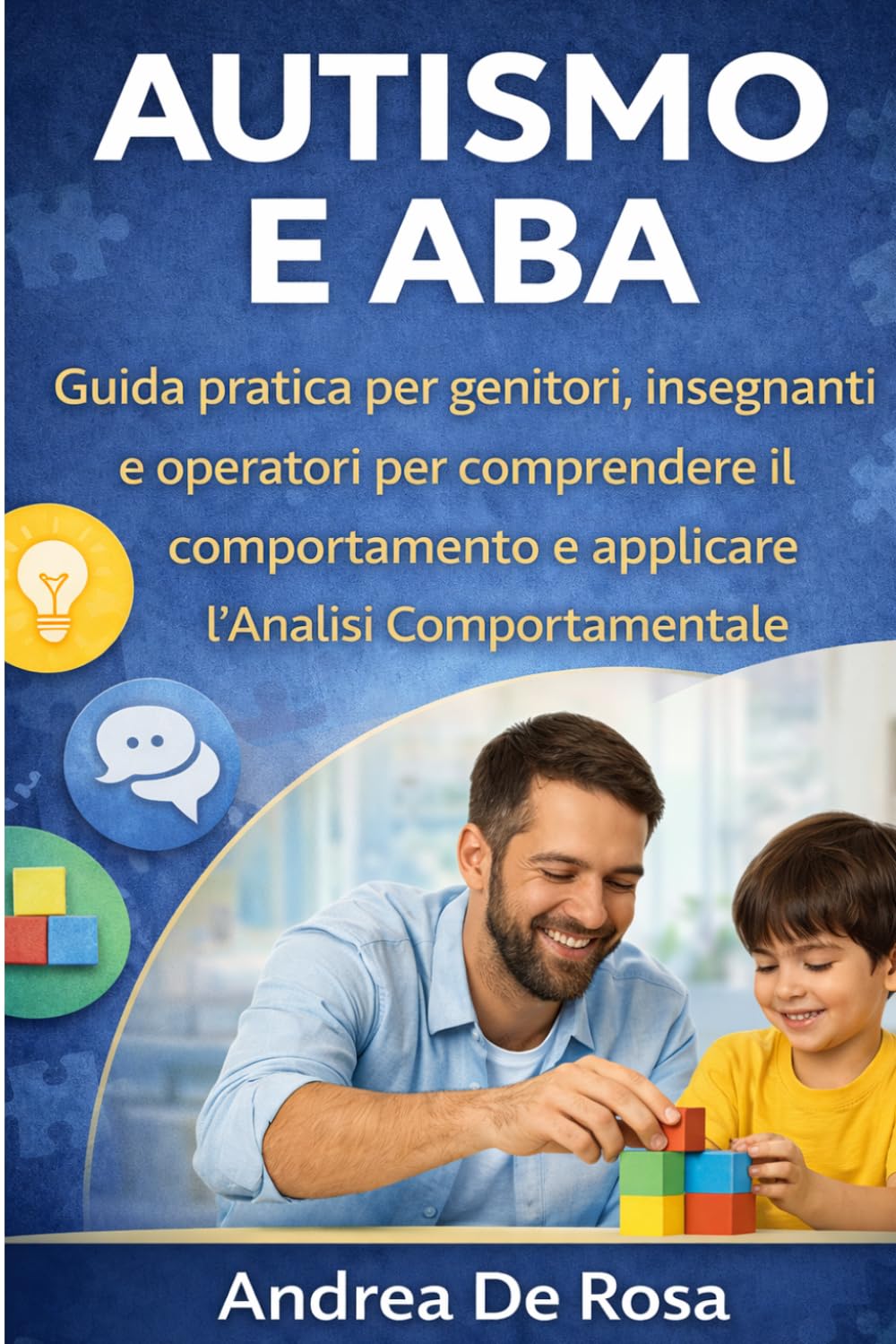 AUTISMO E ABA – GUIDA PRATICA: Comprendere il comportamento e applicare l’Analisi Comportamentale per genitori, insegnanti e operatori