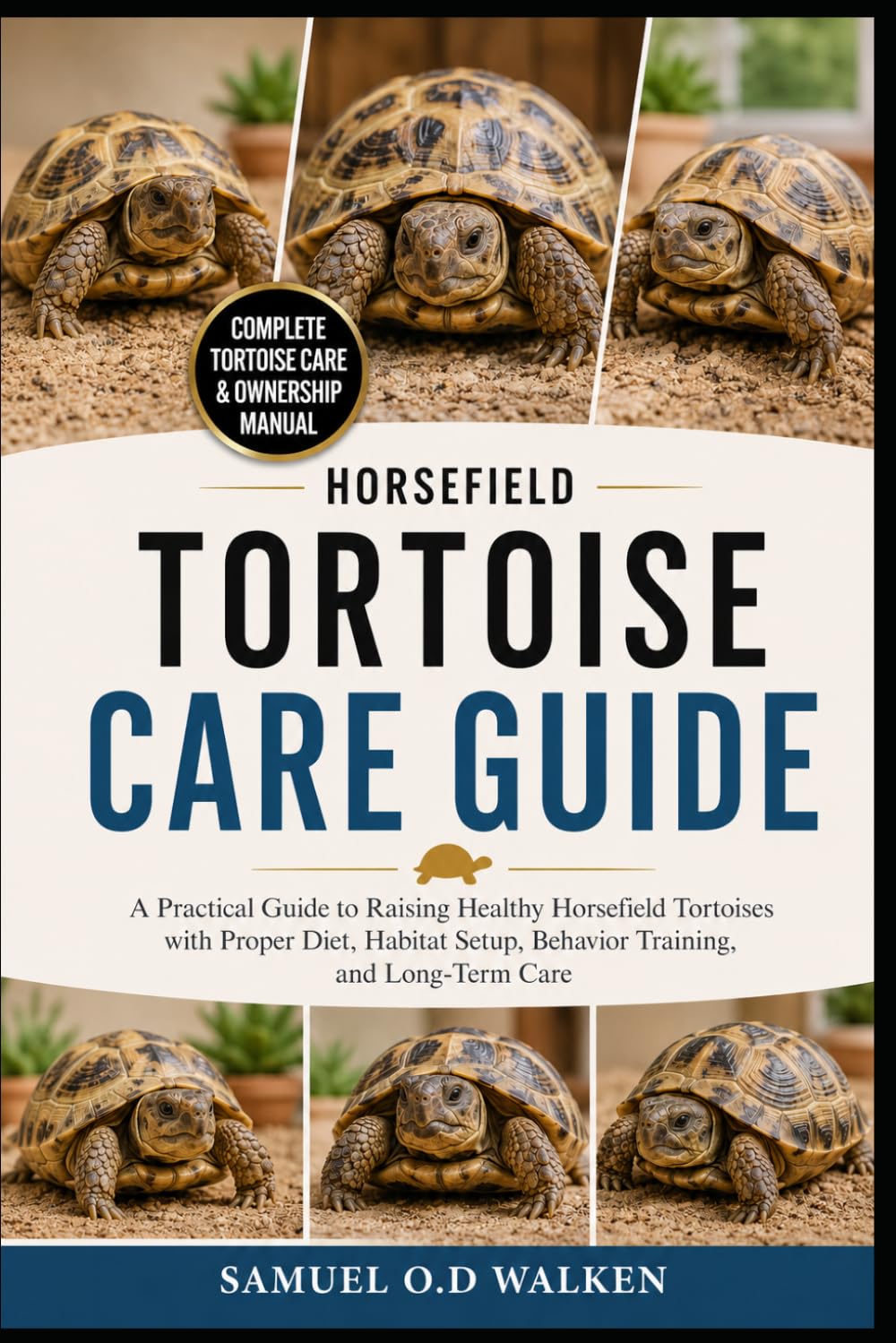 HORSEFIELD TORTOISE CARE GUIDE: A Practical Guide to Raising Healthy Horsefield Tortoises with Proper Diet, Habitat Setup, Behavior Training, and Long-Term Care