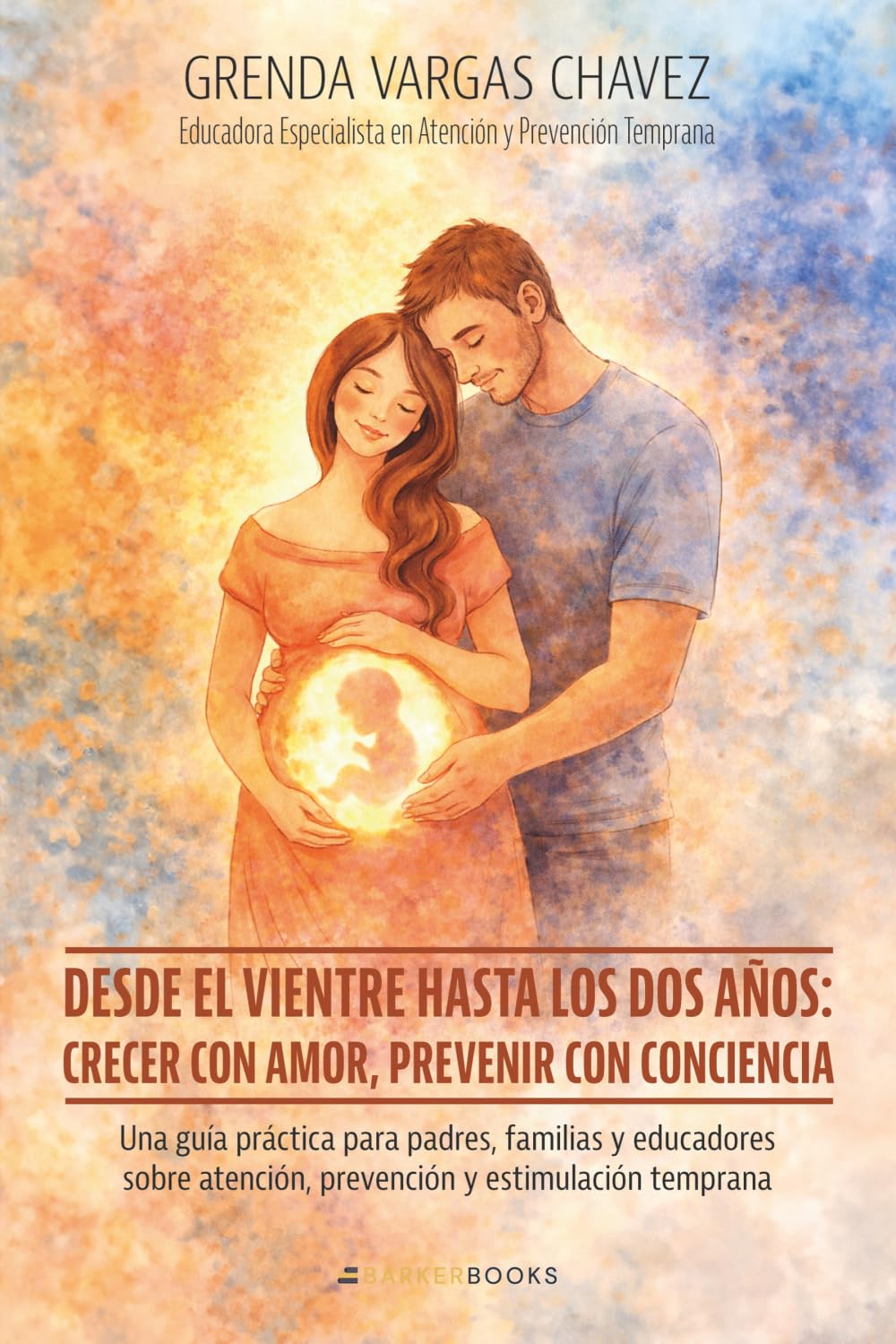 Desde el vientre hasta los dos años: crecer con amor, prevenir con conciencia: Una guía práctica para padres, familias y educadores sobre atención, prevención y estimulación temprana